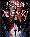 不是魔兽,是魔法少女!