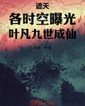 遮天:各时空曝光,叶凡九世成仙